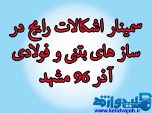 سمینار اشکالات رایج در ساز های بتنی و فولادی – آذر ۹۶ مشهد